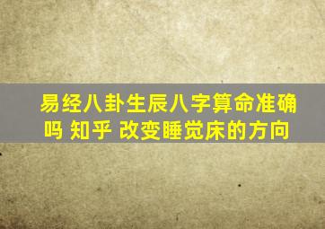 易经八卦生辰八字算命准确吗 知乎 改变睡觉床的方向